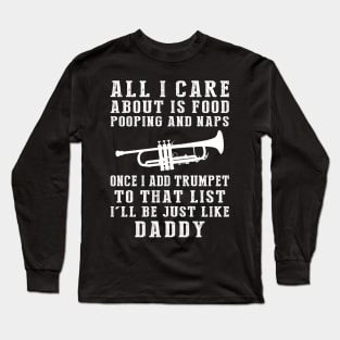 Trumpet-Playing Daddy: Food, Pooping, Naps, and Trumpet! Just Like Daddy Tee - Fun Gift! Long Sleeve T-Shirt